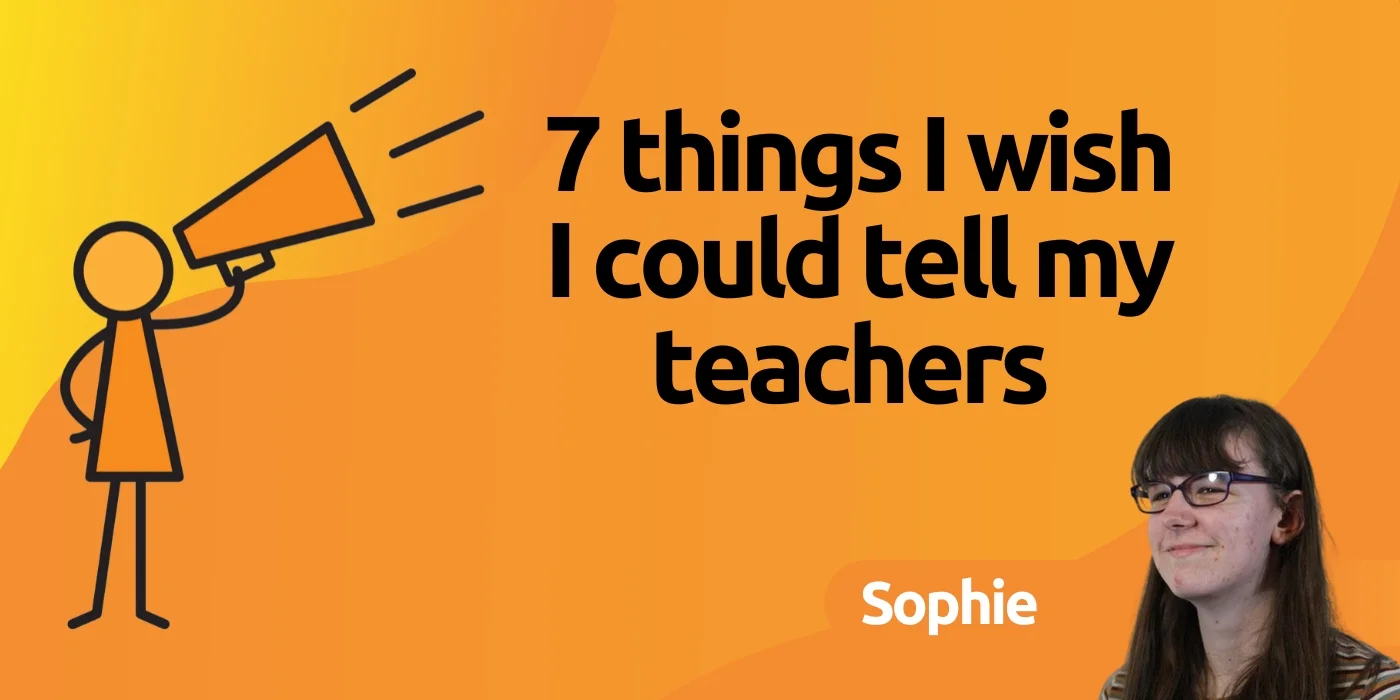 7 things i wish i could tell my teachers